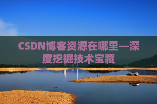 CSDN博客资源在哪里—深度挖掘技术宝藏