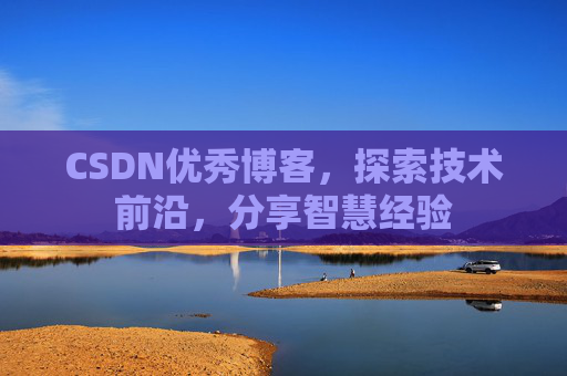 CSDN优秀博客，探索技术前沿，分享智慧经验